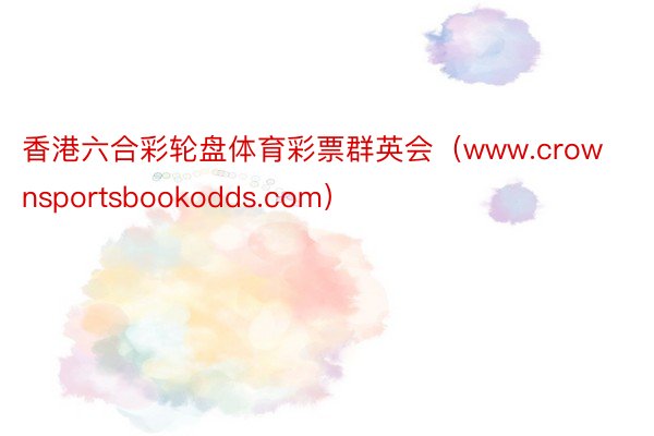 香港六合彩轮盘体育彩票群英会（www.crownsportsbookodds.com）