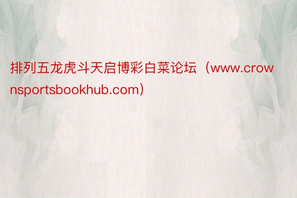 排列五龙虎斗天启博彩白菜论坛（www.crownsportsbookhub.com）