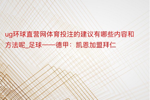 ug环球直营网体育投注的建议有哪些内容和方法呢_足球——德甲：凯恩加盟拜仁