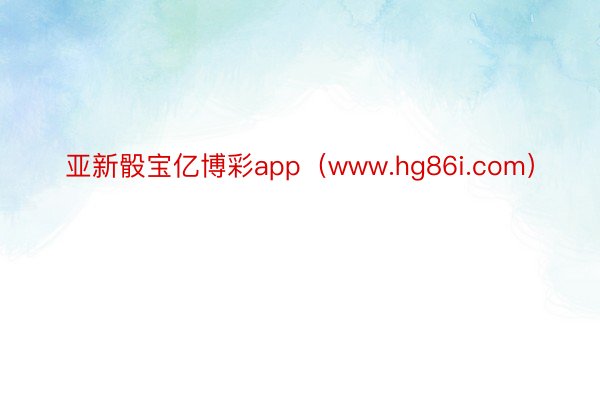 亚新骰宝亿博彩app(www.hg86i.com)