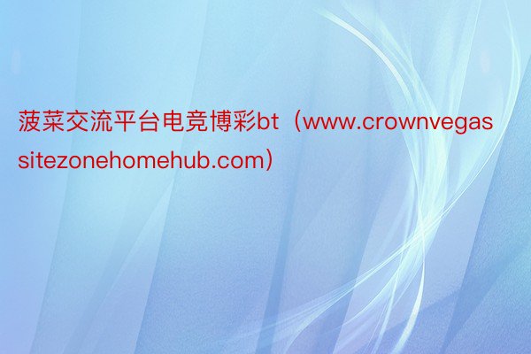 菠菜交流平台电竞博彩bt（www.crownvegassitezonehomehub.com）