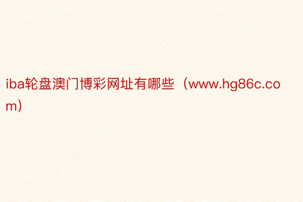 iba轮盘澳门博彩网址有哪些（www.hg86c.com）