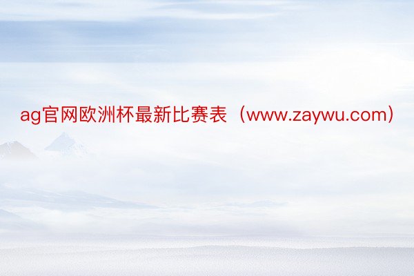 ag官网欧洲杯最新比赛表（www.zaywu.com）